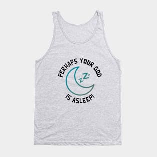 PERHAPS YOUR GOD iS ASLEEP! Tank Top